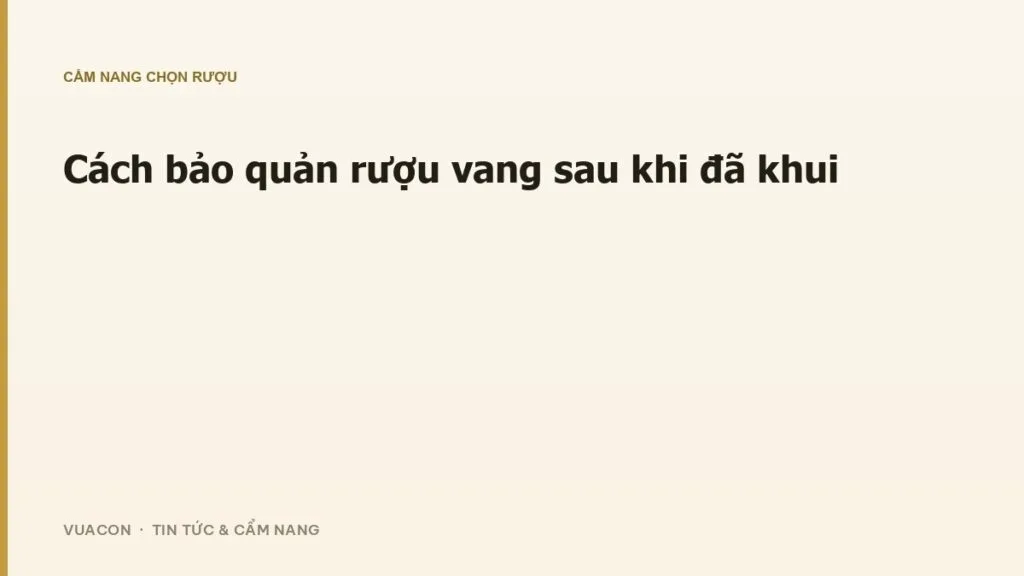 Cách bảo quản rượu vang sau khi đã khui